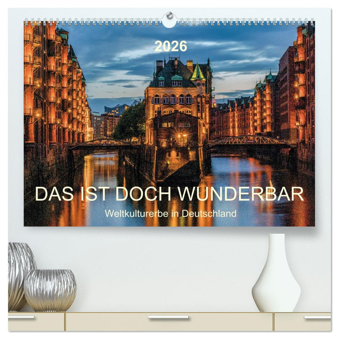 Das ist doch wunderbar. Weltkulturerbe in Deutschland (CALVENDO Premium Wandkalender 2026)