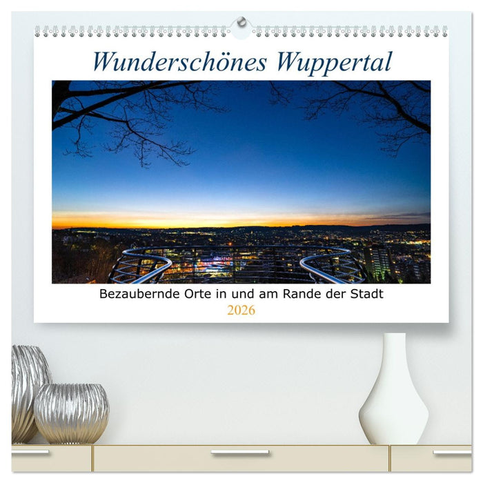 Wunderschönes Wuppertal - Bezaubernde Orte in und am Rande der Stadt (CALVENDO Premium Wandkalender 2026)