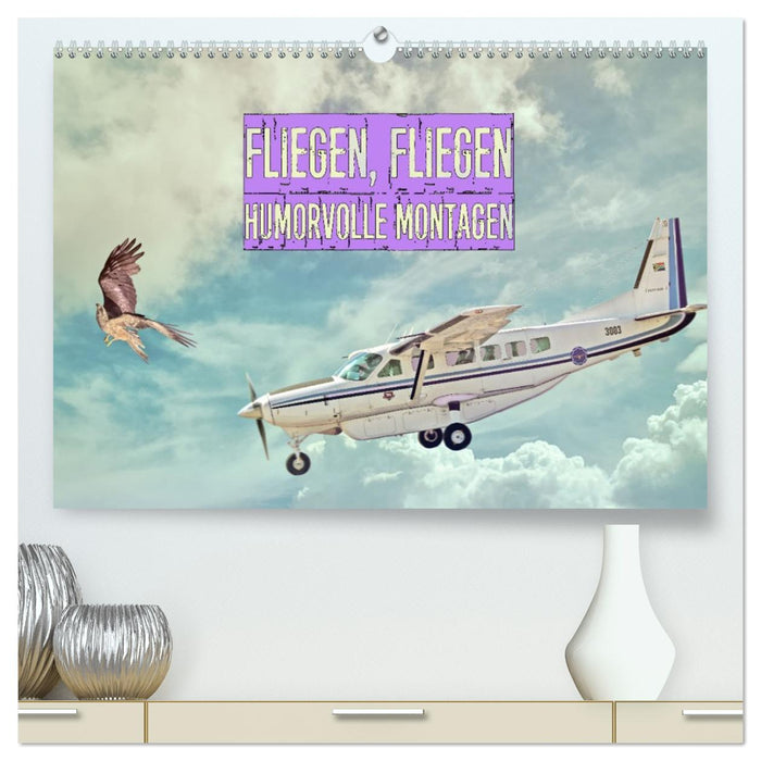 Fliegen, Fliegen - humorvolle Montagen (CALVENDO Premium Wandkalender 2026)