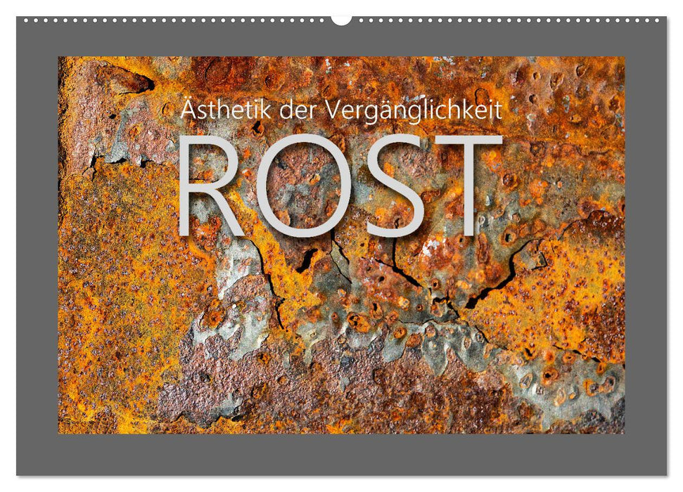 Rost - Ästhetik der Vergänglichkeit (CALVENDO Wandkalender 2026)