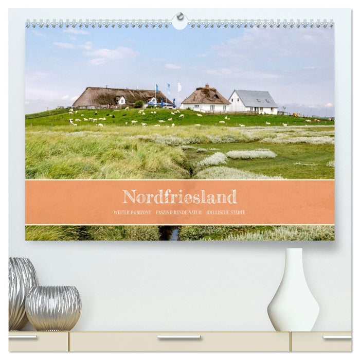 Nordfriesland - weiter Horizont, faszinierende Natur, idyllische Städte (CALVENDO Premium Wandkalender 2026)