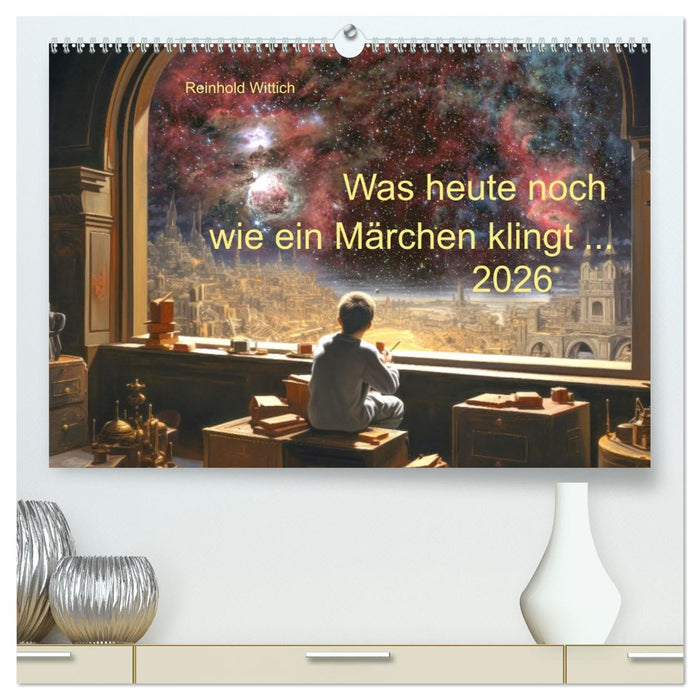 Was heute noch wie ein Märchen klingt ... (CALVENDO Premium Wandkalender 2026)