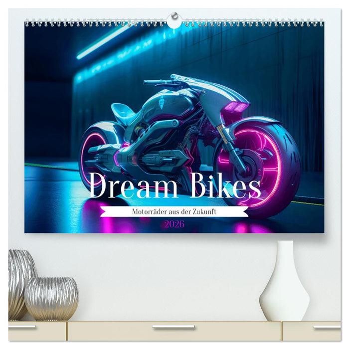 Dream Bikes - Motorräder aus der Zukunft (CALVENDO Premium Wandkalender 2026)