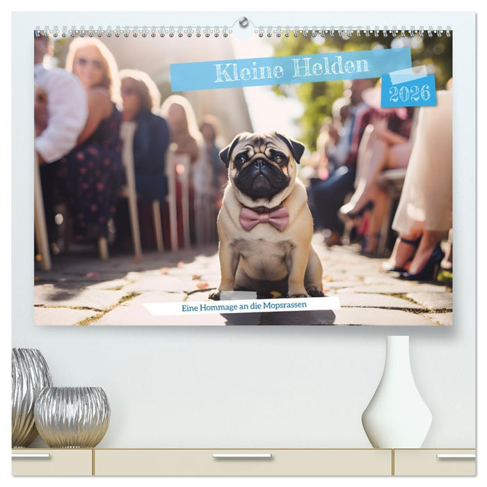 Kleine Helden - eine Hommage an die Mopsrasse (CALVENDO Premium Wandkalender 2026)
