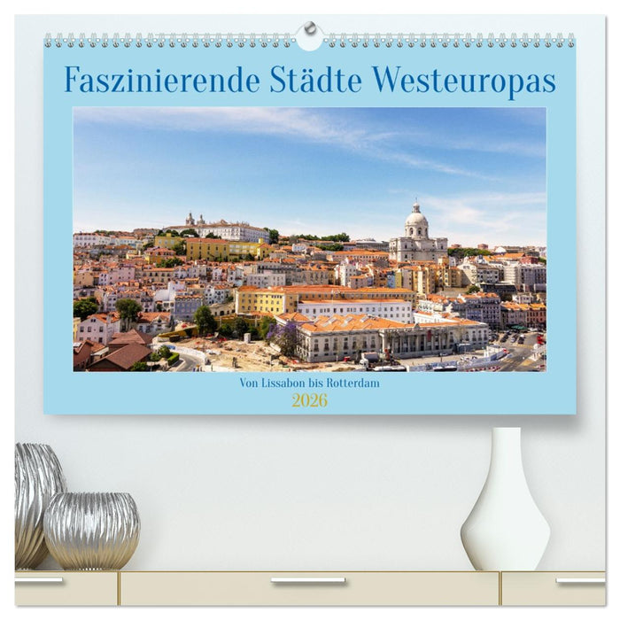 Faszinierende Städte Westeuropas - von Lissabon bis Antwerpen (CALVENDO Premium Wandkalender 2026)