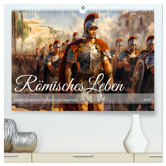 Römisches Leben - Antikes Stadtleben im Römischen Imperium (CALVENDO Premium Wandkalender 2026)