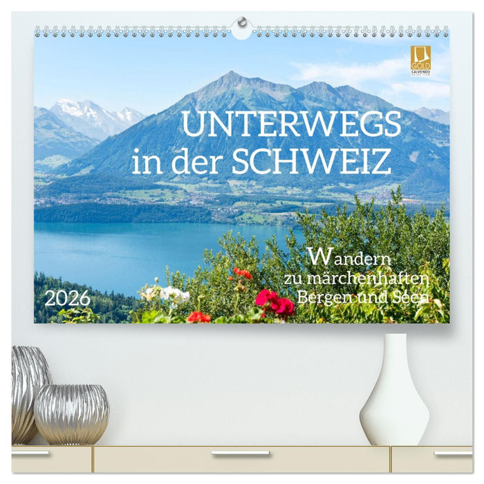 Unterwegs in der Schweiz: Wandern zu märchenhaften Bergen und Seen (CALVENDO Premium Wandkalender 2026)