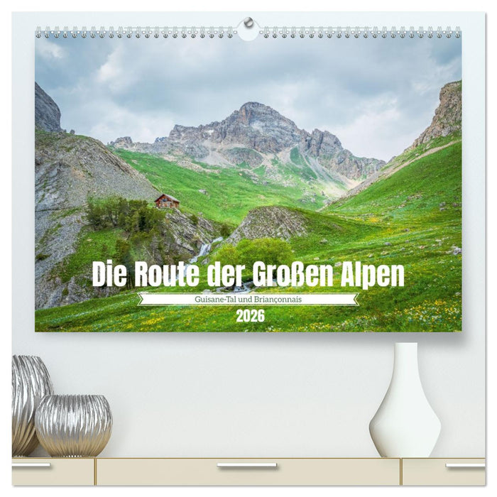 Die Route der Großen Alpen - Das Guisane-Tal und Briançonnais (CALVENDO Premium Wandkalender 2026)