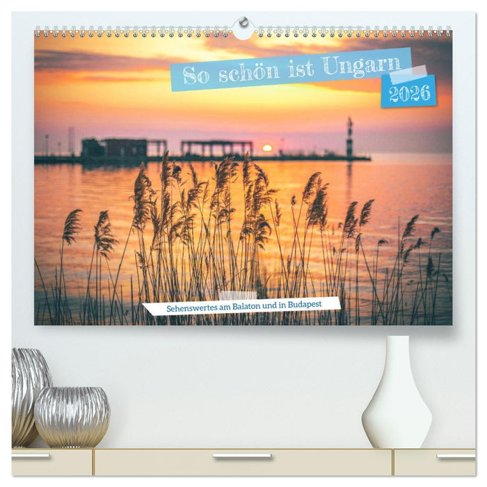 So schön ist Ungarn. Sehenswertes am Balaton und in Budapest (CALVENDO Premium Wandkalender 2026)