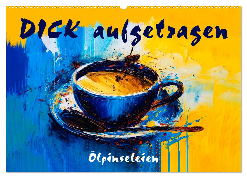 DICK aufgetragen - Ölpinseleien (CALVENDO Wandkalender 2026)