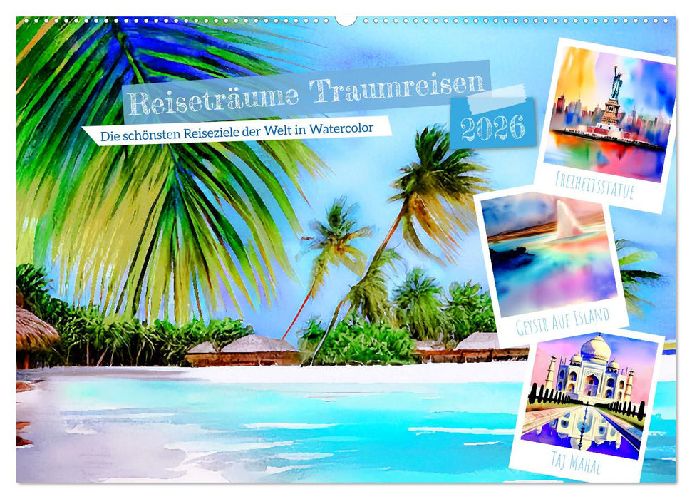 Reiseträume Traumreisen. Die schönsten Reiseziele der Welt in Watercolor (CALVENDO Wandkalender 2026)