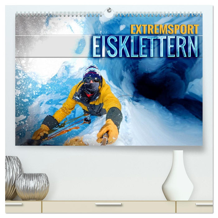 Extremsport Eisklettern (CALVENDO Premium Wandkalender 2026)