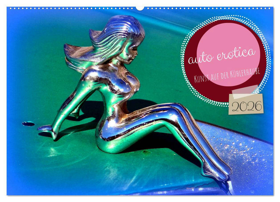 auto erotica - Kunst auf der Kühlerhaube (CALVENDO Wandkalender 2026)