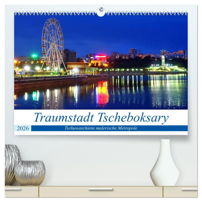 Traumstadt Tscheboksary - Tschuwaschiens malerische Metropole (CALVENDO Premium Wandkalender 2026)