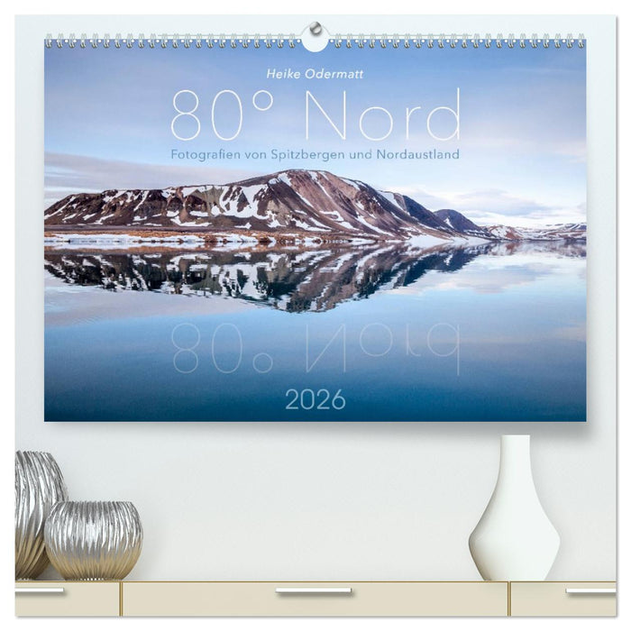 Heike Odermatt: 80° Nord - Fotografien von Spitzbergen und Nordaustland (CALVENDO Premium Wandkalender 2026)