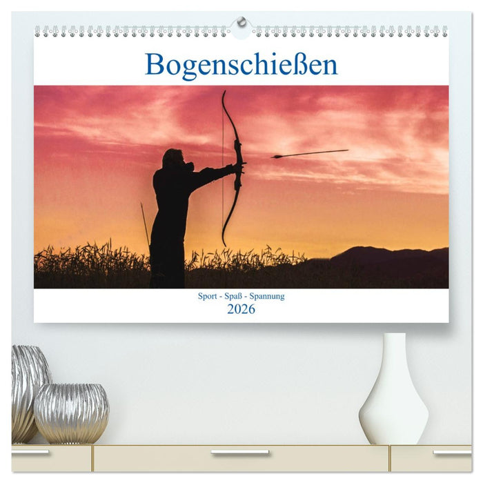 Bogenschießen. Sport - Spaß - Spannung (CALVENDO Premium Wandkalender 2026)