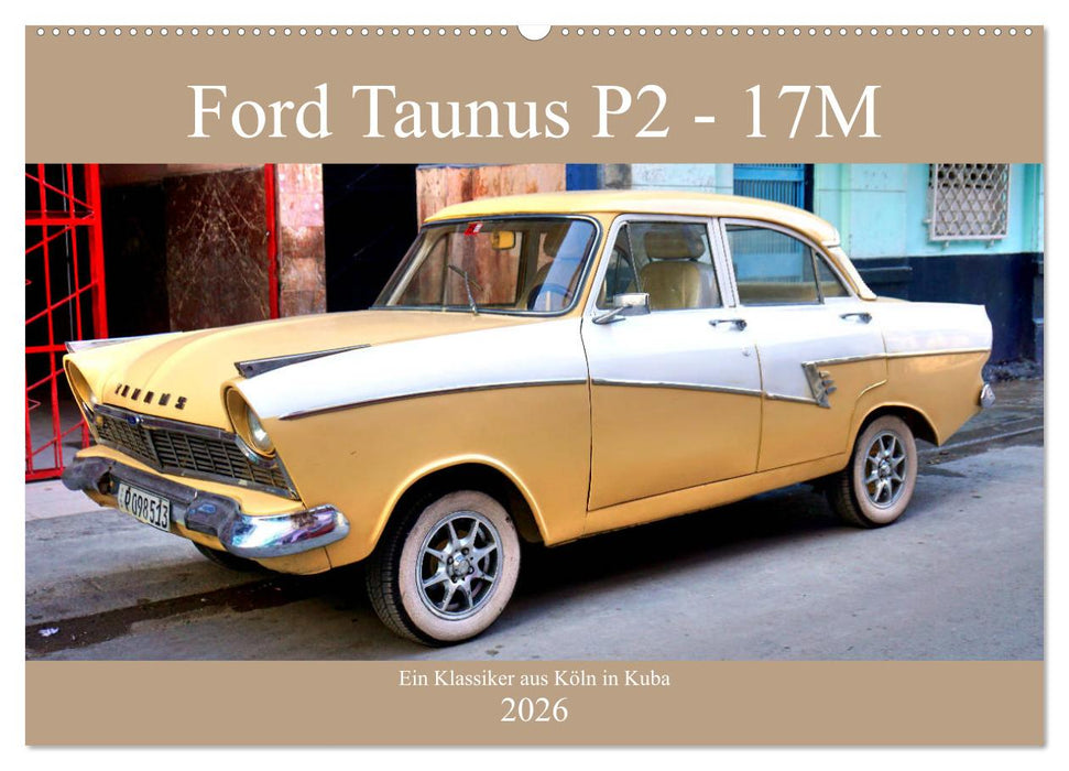 Ford Taunus P2 - 17M - Ein Klassiker aus Köln in Kuba (CALVENDO Wandkalender 2026)