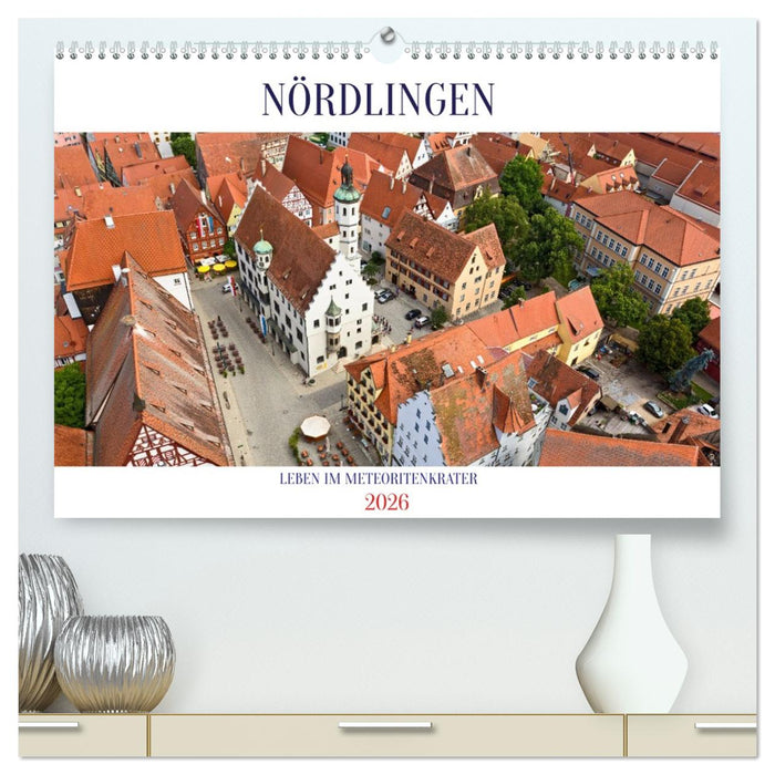 NÖRDLINGEN - Leben im Meteoritenkrater (CALVENDO Premium Wandkalender 2026)