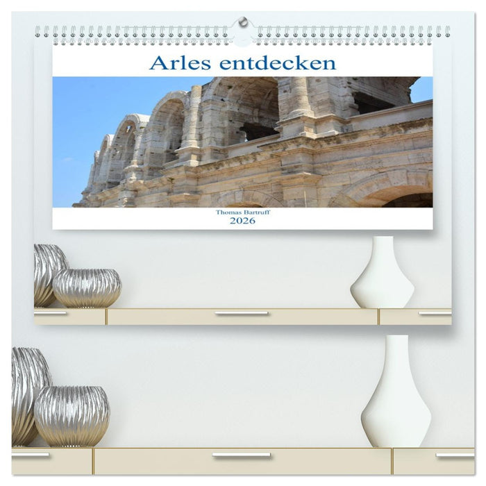 Arles entdecken (CALVENDO Premium Wandkalender 2026)