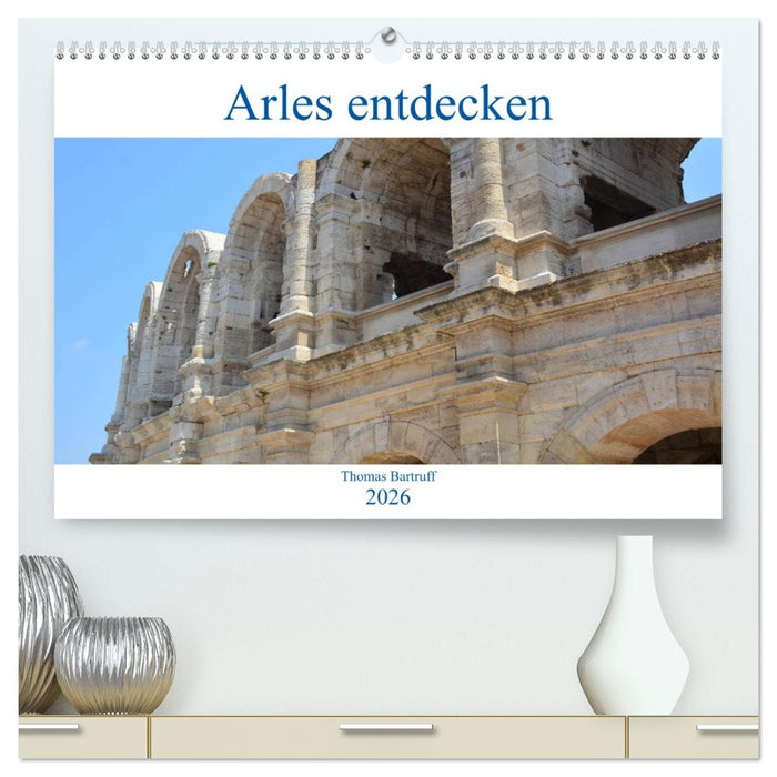 Arles entdecken (CALVENDO Premium Wandkalender 2026)