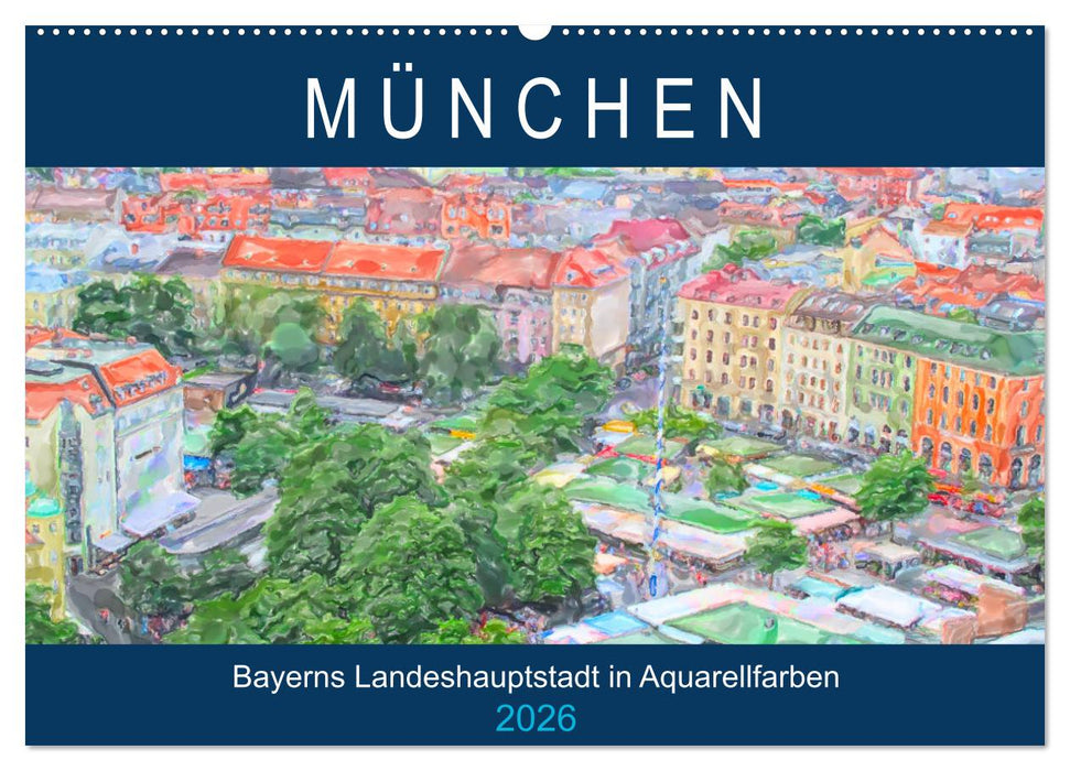 München - Bayerns Landeshauptstadt in Aquarellfarben (CALVENDO Wandkalender 2026)