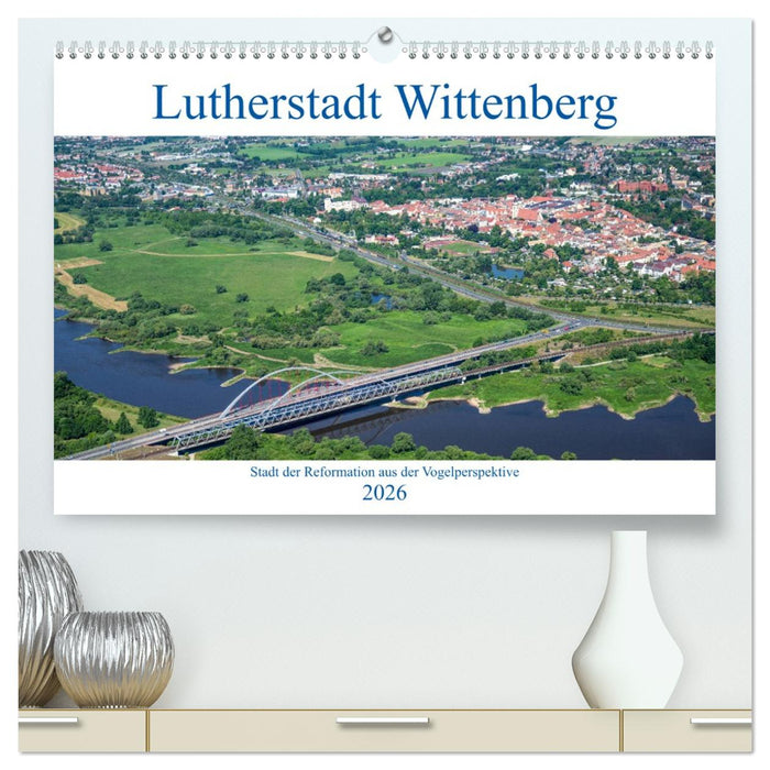 Lutherstadt Wittenberg - Stadt der Reformation aus der Vogelperspektive (CALVENDO Premium Wandkalender 2026)