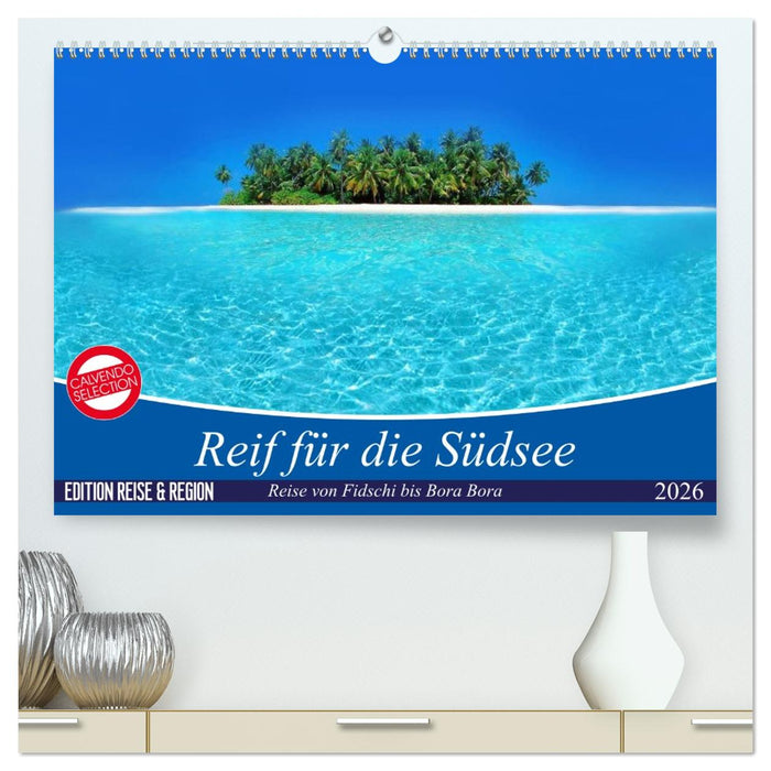 Reif für die Südsee. Reise von Fidschi bis Bora Bora (CALVENDO Premium Wandkalender 2026)