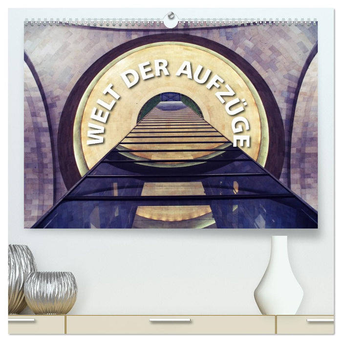 Welt der Aufzüge (CALVENDO Premium Wandkalender 2026)