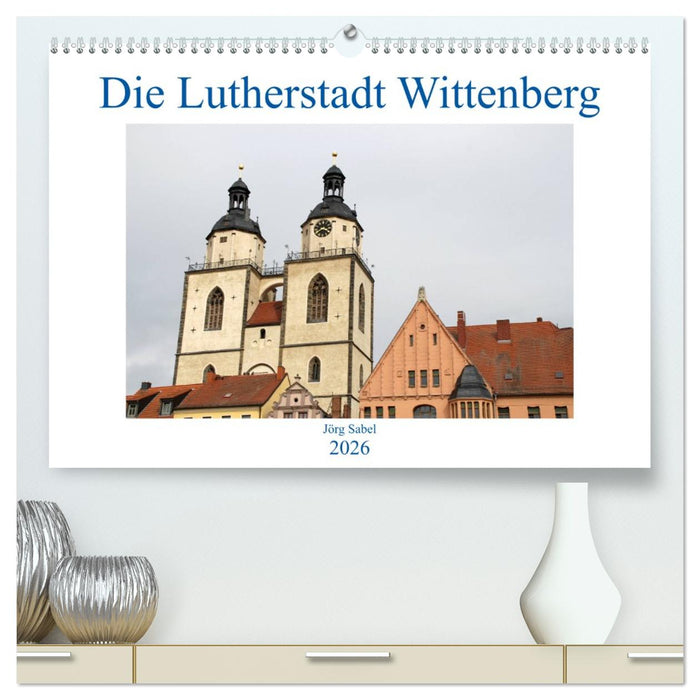 Die Lutherstadt Wittenberg (CALVENDO Premium Wandkalender 2026)