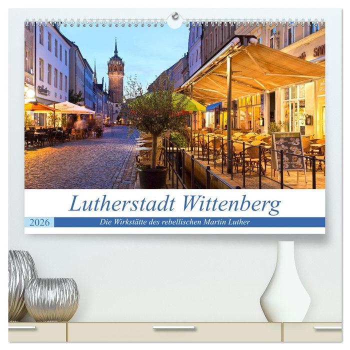 Lutherstadt Wittenberg - Die Wirkstätte des rebellischen Martin Luther (CALVENDO Premium Wandkalender 2026)