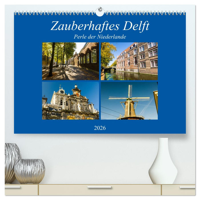Zauberhaftes Delft - Perle der Niederlande (CALVENDO Premium Wandkalender 2026)