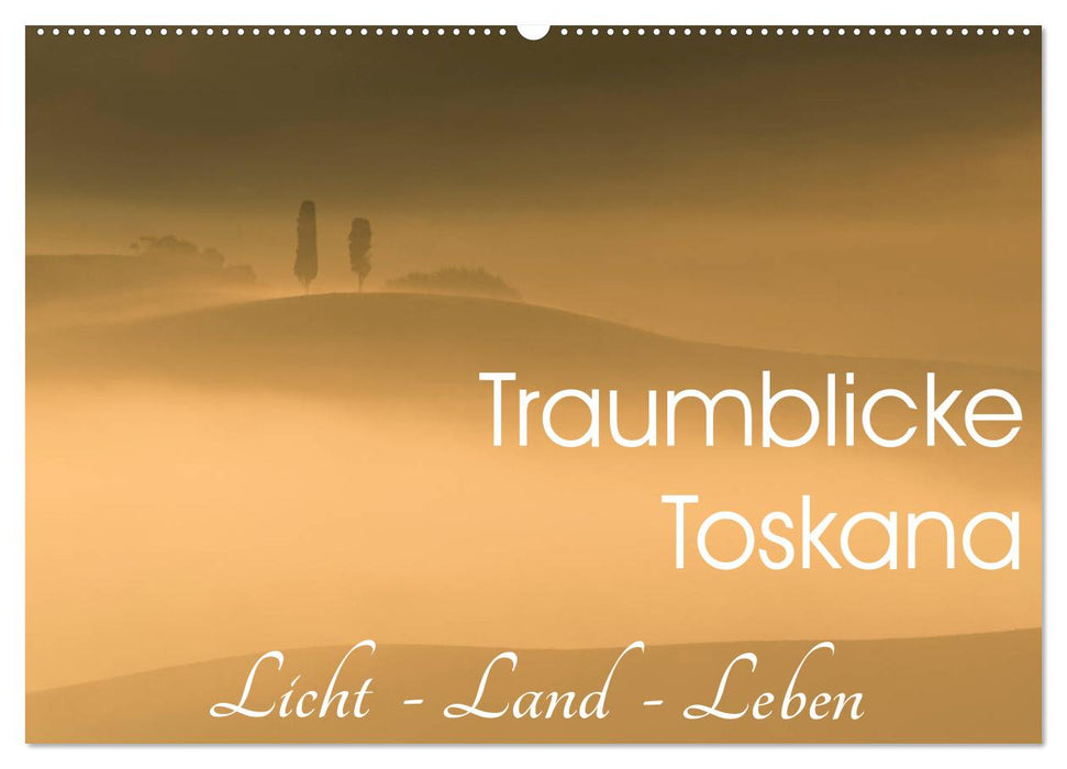 Traumblicke Toskana - Licht, Land, Leben (CALVENDO Wandkalender 2026)