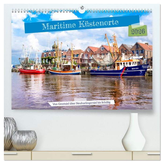 Maritime Küstenorte - von Greetsiel, über Neuharlingersiel bis Schillig (CALVENDO Premium Wandkalender 2026)