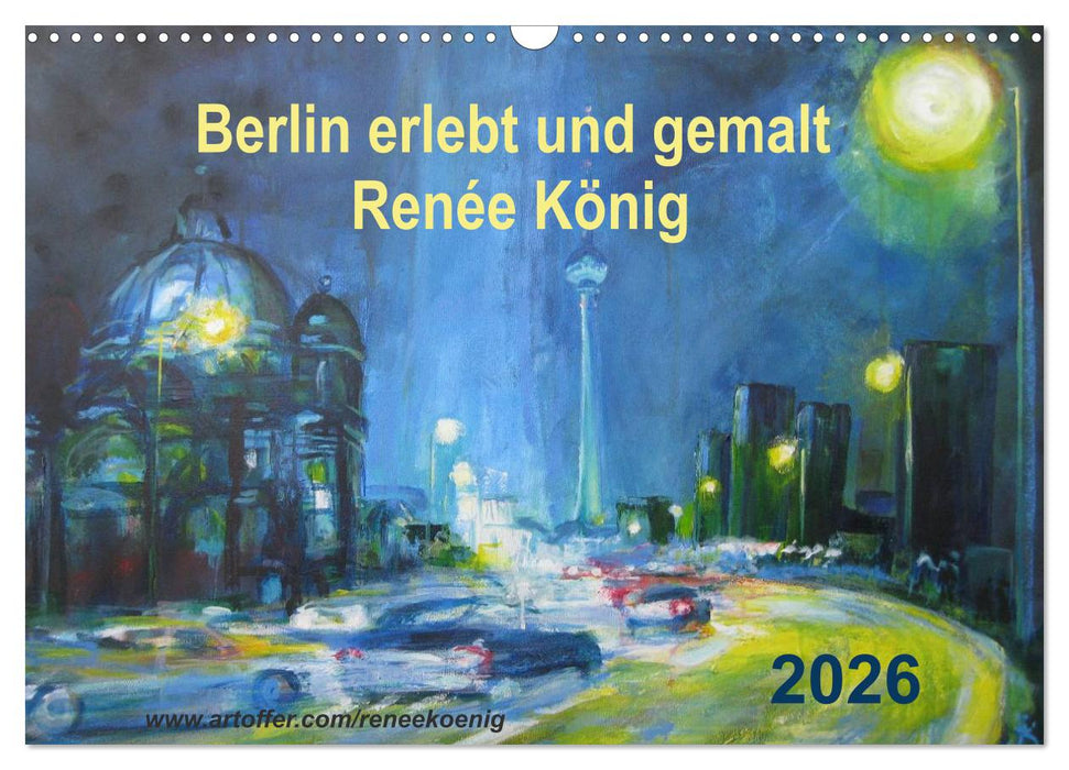 Berlin erlebt und gemalt - Renée König (CALVENDO Wandkalender 2026)
