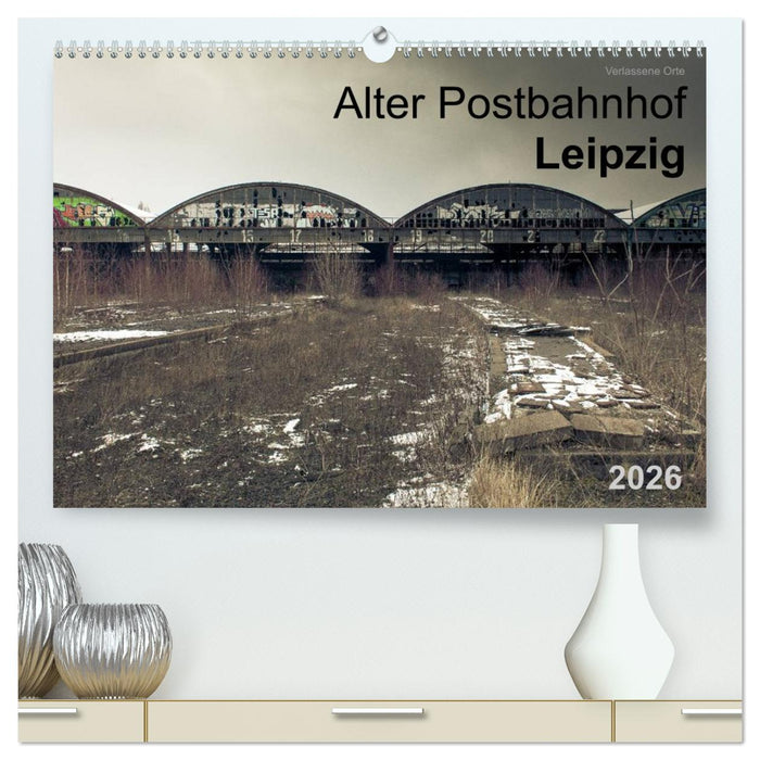Verlassene Orte. Alter Postbahnhof Leipzig (CALVENDO Premium Wandkalender 2026)