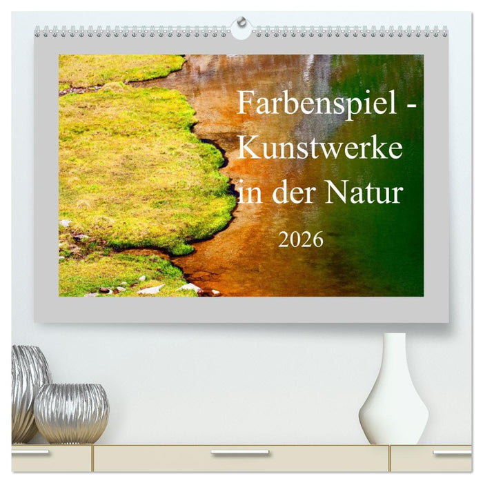 Farbenspiel - Kunstwerke in der Natur 2026 (CALVENDO Premium Wandkalender 2026)