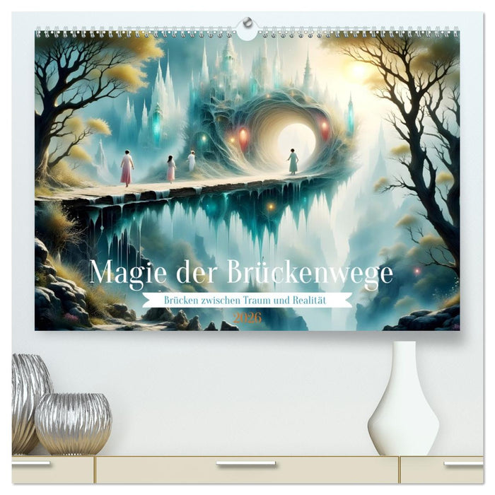 Magie der Brückenwege – Brücken zwischen Traum und Realität (CALVENDO Premium Wandkalender 2026)