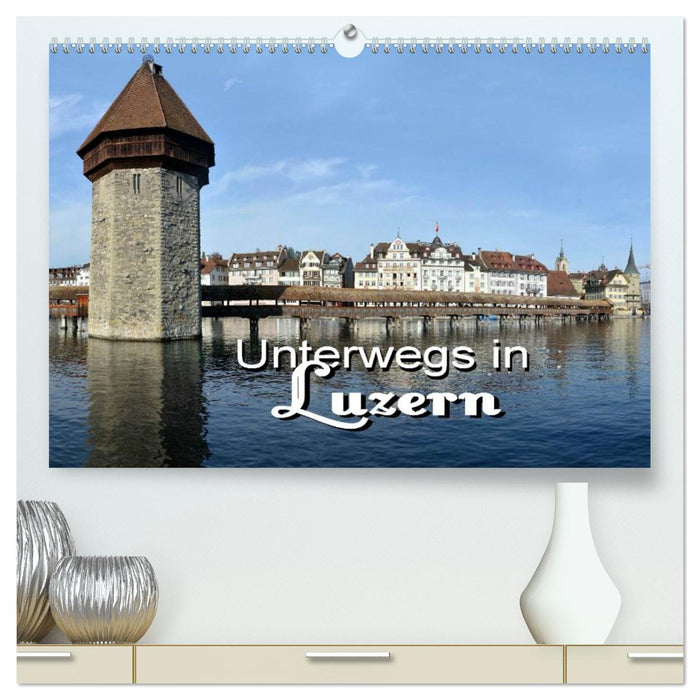 Unterwegs in Luzern (CALVENDO Premium Wandkalender 2026)