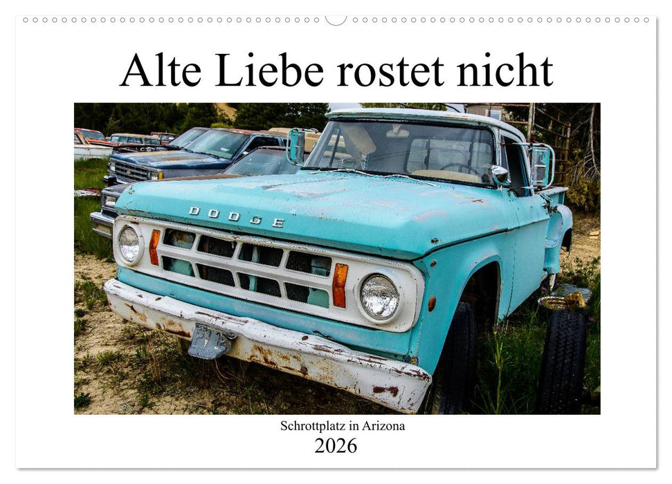 Alte Liebe rostet nicht - Schrottplatz in Arizona (CALVENDO Wandkalender 2026)