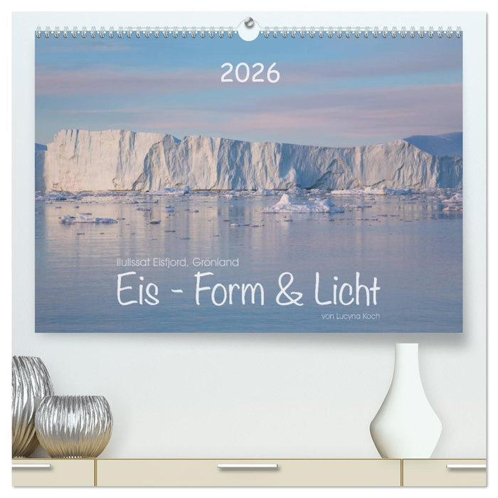 Ilulissat Eisfjord, Grönland. EIS - FORM UND LICHT (CALVENDO Premium Wandkalender 2026)