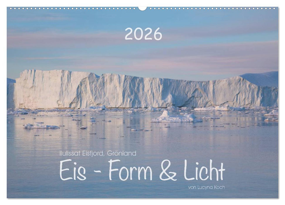 Ilulissat Eisfjord, Grönland. EIS - FORM UND LICHT (CALVENDO Wandkalender 2026)