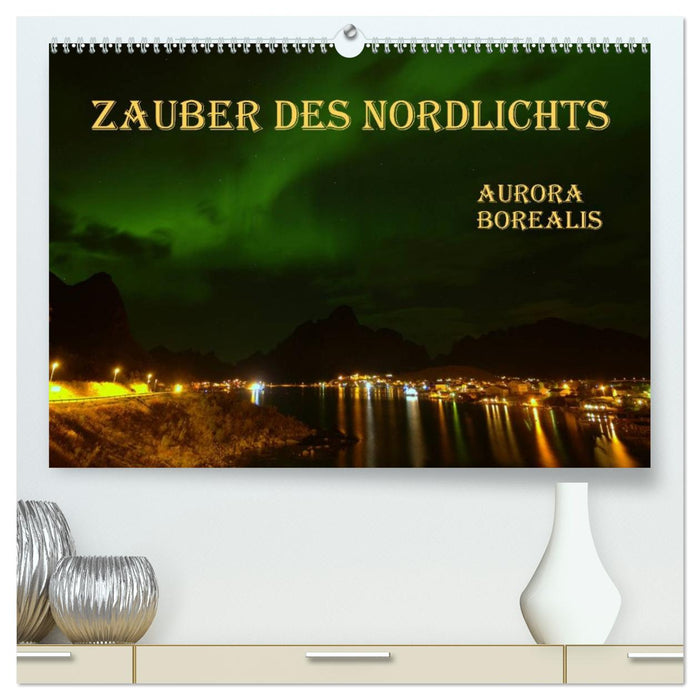 Zauber des Nordlichts - Aurora borealis (CALVENDO Premium Wandkalender 2026)