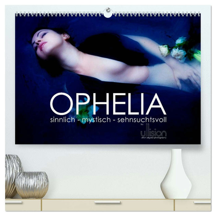 OPHELIA, sinnlich - mystisch - sehnsuchtsvoll (CALVENDO Premium Wandkalender 2026)