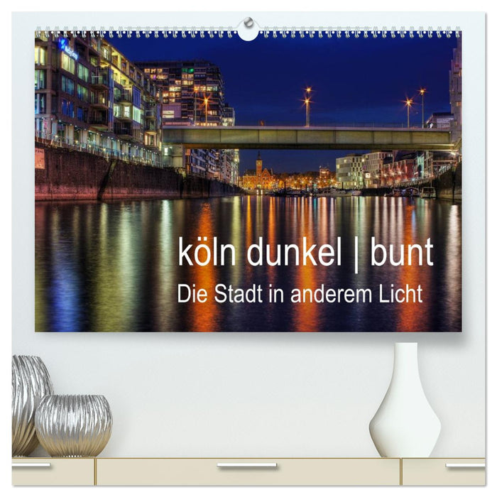 köln dunkel bunt - Die Stadt in anderem Licht! (CALVENDO Premium Wandkalender 2026)