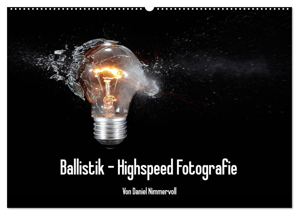 Ballistik Highspeed Fotos (CALVENDO Wandkalender 2026)