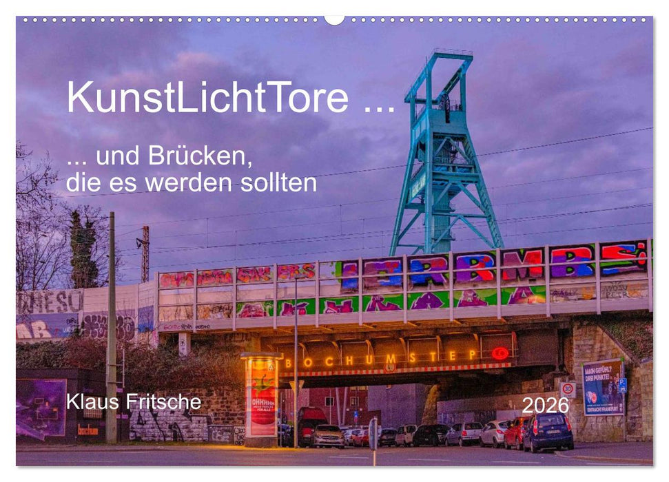 KunstLichtTore in Bochum - und Brücken, die es werden sollten (CALVENDO Wandkalender 2026)