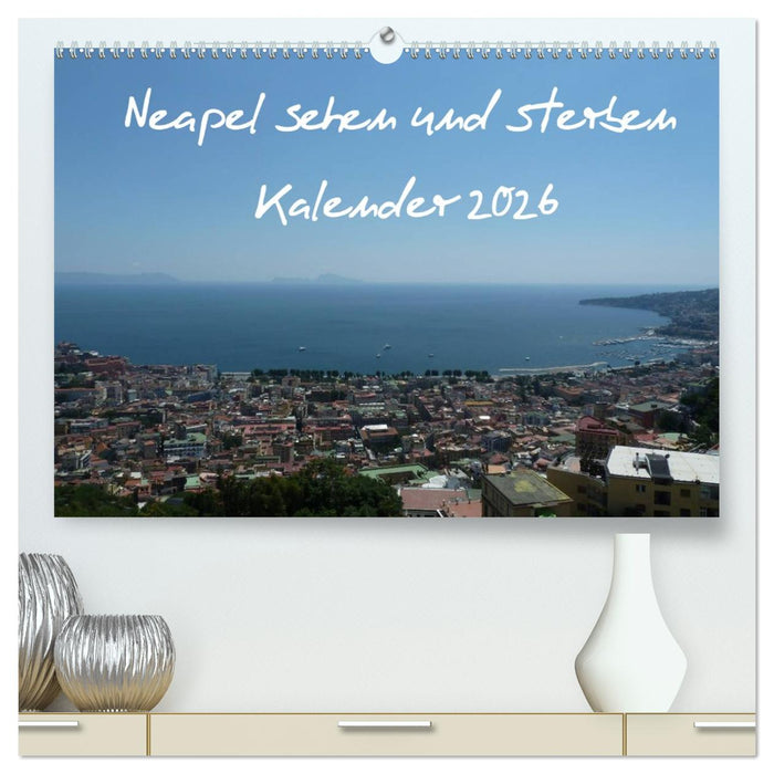 Neapel sehen und sterben (CALVENDO Premium Wandkalender 2026)