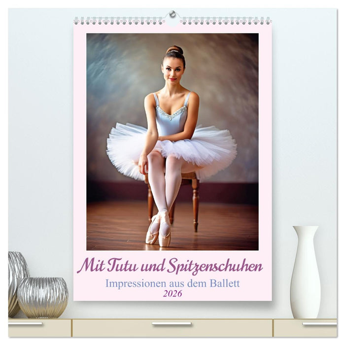 Mit Tutu und Spitzenschuhen Impressionen aus dem Ballett (CALVENDO Premium Wandkalender 2026)