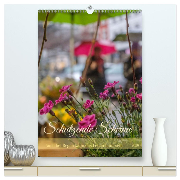 Schützende Schirme - Auch bei Regen kann das Leben bunt sein (CALVENDO Premium Wandkalender 2026)