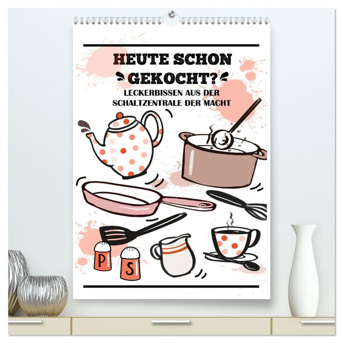 Heute schon gekocht? Leckerbissen aus der Schaltzentrale der Macht (CALVENDO Premium Wandkalender 2026)